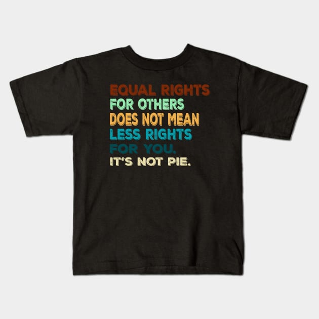 Vtg Equal rights for others does not mean less rights for you. It's not Pie Kids T-Shirt by MManoban